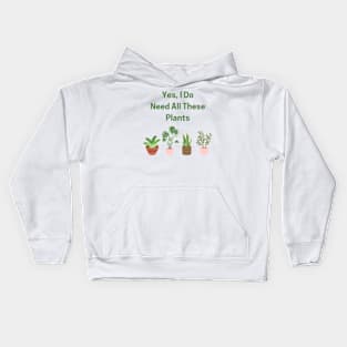 Yes, I Do Need All These Plants! Kids Hoodie